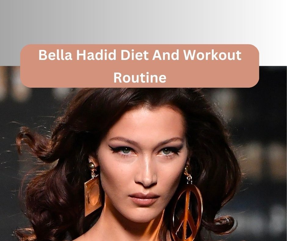 Bella Hadid’s Diet Plan And Exact Fitness Routine 2023