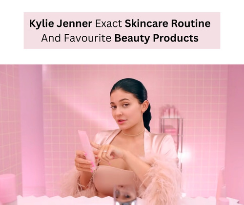 Kylie Jenner Skincare Routine