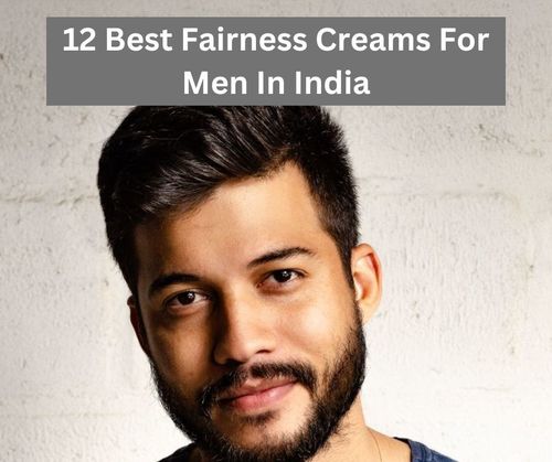 12 best fairness creams for men in india