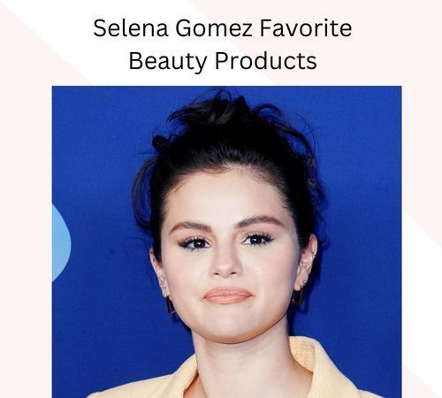 Selena Gomez Favorite Beauty Products