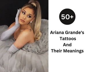 Ariana Grande's 50+ Tattoos And Their Meanings